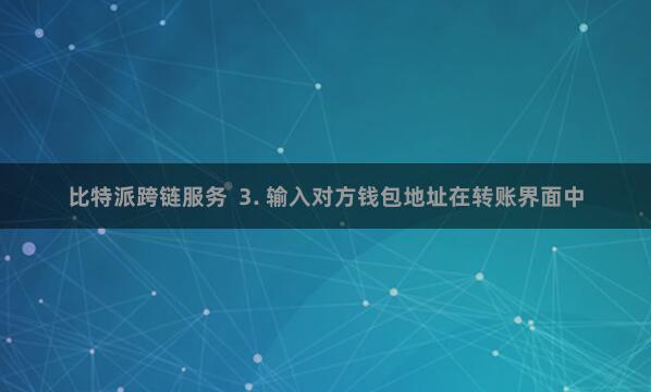 比特派跨链服务  3. 输入对方钱包地址在转账界面中