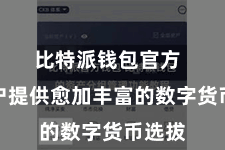 比特派钱包官方  为用户提供愈加丰富的数字货币选拔