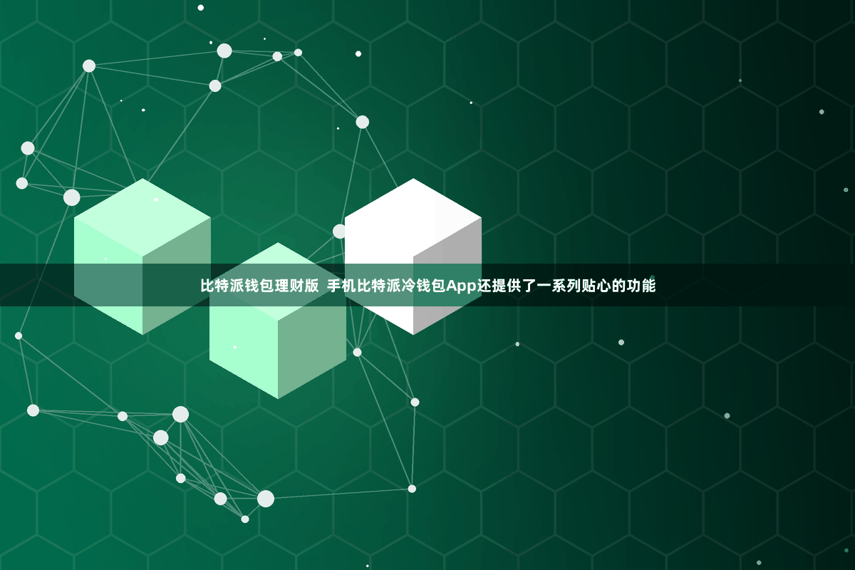 比特派钱包理财版  手机比特派冷钱包App还提供了一系列贴心的功能